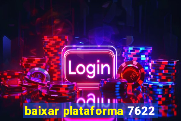 baixar plataforma 7622